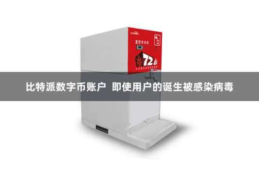 比特派数字币账户 即使用户的诞生被感染病毒