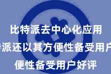 比特派去中心化应用 比特派还以其方便性备受用户好评