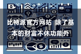 比特派官方网站 除了基本的财富不休功能外