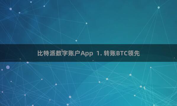 比特派数字账户App 1. 转账BTC领先