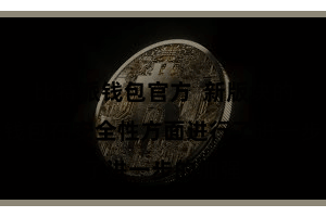 比特派钱包官方 新版块的比特派钱包在安全性方面进行了进一步的加强