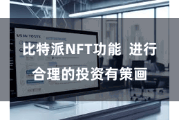 比特派NFT功能  进行合理的投资有策画