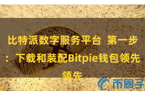 比特派数字服务平台  第一步：下载和装配Bitpie钱包领先