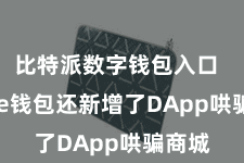 比特派数字钱包入口  Bitpie钱包还新增了DApp哄骗商城