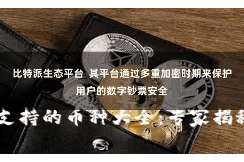 比特派生态平台  其平台通过多重加密时期来保护用户的数字钞票安全