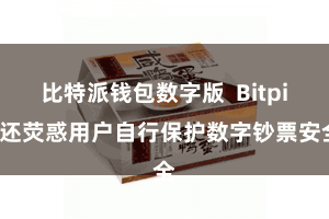 比特派钱包数字版  Bitpie还荧惑用户自行保护数字钞票安全