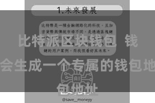 比特派区块钱包  钱包会生成一个专属的钱包地址