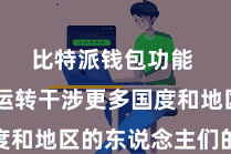 比特派钱包功能  曾经运转干涉更多国度和地区的东说念主们的视线