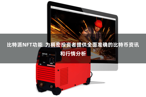 比特派NFT功能  为稠密投资者提供全面准确的比特币资讯和行情分析