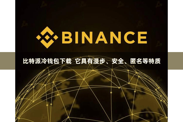 比特派冷钱包下载  它具有漫步、安全、匿名等特质