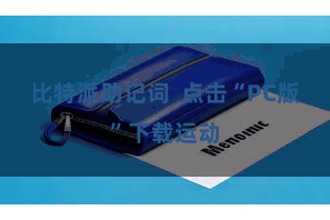 比特派助记词  点击“PC版”下载运动