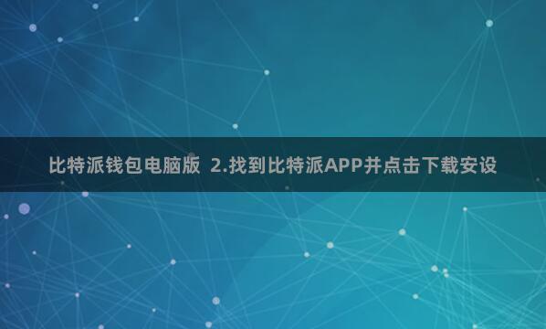 比特派钱包电脑版  2.找到比特派APP并点击下载安设