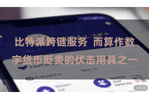 比特派跨链服务  而算作数字货币贬责的伏击用具之一