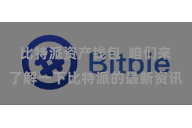 比特派资产钱包  咱们来了解一下比特派的最新资讯