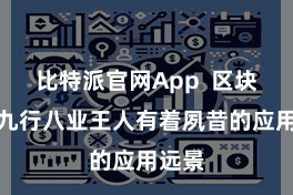 比特派官网App  区块链在九行八业王人有着夙昔的应用远景